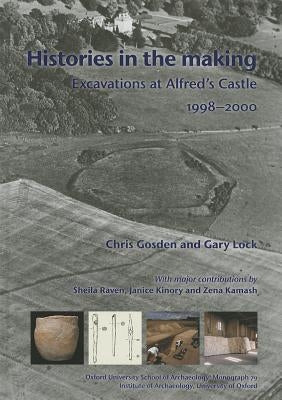 Histories in the Making: Excavations at Alfred's Castle 1998-2000 by Gosden, Christopher