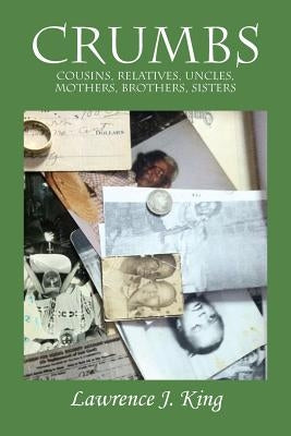 Crumbs: Cousins, Relatives, Uncles, Mothers, Brothers, Sisters by King, Lawrence J.