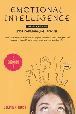 Emotional Intelligence: 2 Books in 1: Stop Overthinking, Stoicism. How to Master your Emotions, Regain Control of your Thoughts and Improve yo by Trust, Stephen