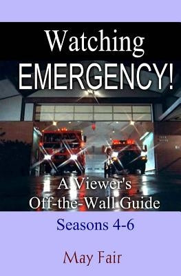 Watching EMERGENCY! Seasons 4-6: A Viewer's Off-the-Wall Guide by Fair, May