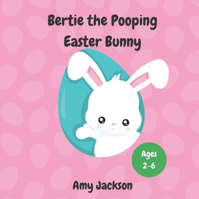 Bertie the Pooping Easter Bunny: A Fun Read Aloud Rhyming Easter Story Book about Pooping and Self-Acceptance; Suitable for Kids Aged 2-6; Great Easte by Jackson, Amy