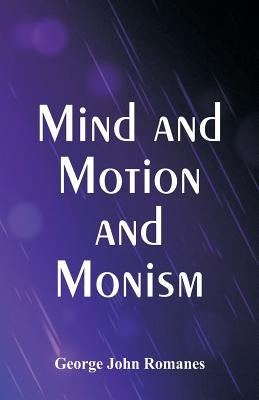 Mind and Motion and Monism by Romanes, George John