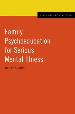 Family Psychoeducation for Serious Mental Illness by Lefley, Harriet P.