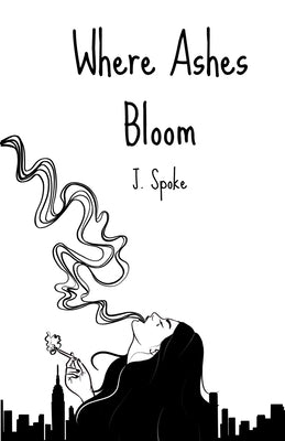 Where Ashes Bloom by Spoke, J.
