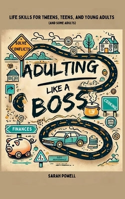 Adulting Like a Boss: Life Skills for Tweens, Teens, and Young Adults (and Some Adults) by Powell, Sarah
