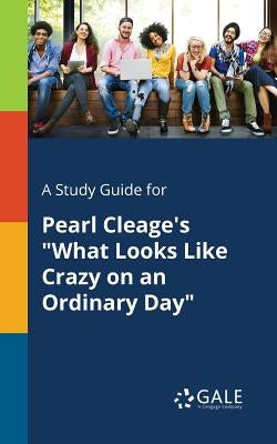 A Study Guide for Pearl Cleage's "What Looks Like Crazy on an Ordinary Day" by Gale, Cengage Learning