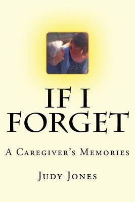 If I Forget: A Caregiver's Memories by Jones, Judy Ann