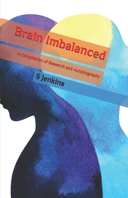 Brain Imbalanced: A Compilation of Research and Autobiography by Jenkins, S.