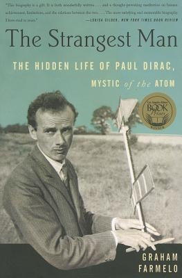 The Strangest Man: The Hidden Life of Paul Dirac, Mystic of the Atom by Farmelo, Graham