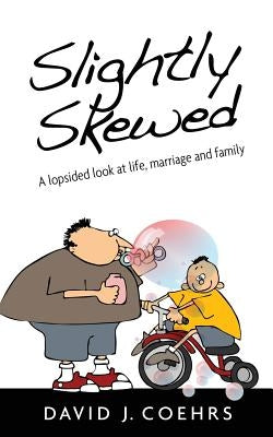 Slightly Skewed: A lopsided look at life, marriage and family by Coehrs, David