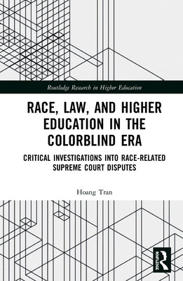 Race, Law, and Higher Education in the Colorblind Era: Critical Investigations Into Race-Related Supreme Court Disputes by Vu Tran, Hoang