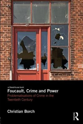 Foucault, Crime and Power: Problematisations of Crime in the Twentieth Century by Borch, Christian