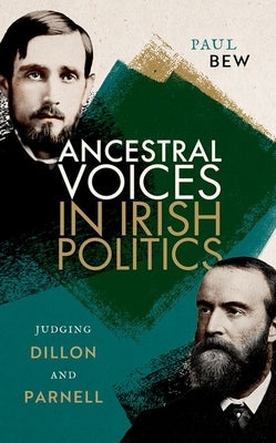 Ancestral Voices in Irish Politics: Judging Dillon and Parnell by Bew, Paul