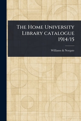 The Home University Library Catalogue 1914/15 by Norgate, Williams &.
