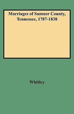 Marriages of Sumner County, Tennessee, 1787-1838 by Whitley, Edythe Rucker
