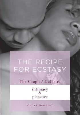 The Recipe for Ecstasy: A Couples' Guide to Intimacy and Pleasure by Means Ph. D., Myrtle C.