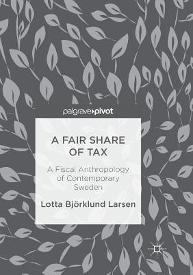 A Fair Share of Tax: A Fiscal Anthropology of Contemporary Sweden by Björklund Larsen, Lotta