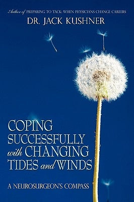 Coping Successfully with Changing Tides and Winds: A Neurosurgeon's Compass by Kushner, Jack