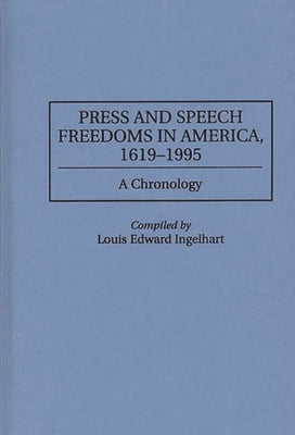 Press and Speech Freedoms in America, 1619-1995: A Chronology by Ingelhart, Louis E.