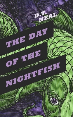 The Day of the Nightfish by Neal, D. T.