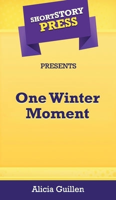 Short Story Press Presents One Winter Moment by Guillen, Alicia