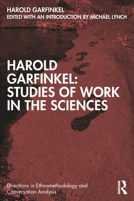 Harold Garfinkel: Studies of Work in the Sciences by Garfinkel, Harold