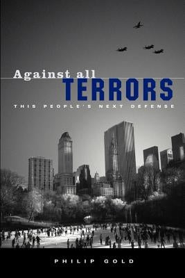 Against All Terrors: This People's Next Defense by Gold, Philip