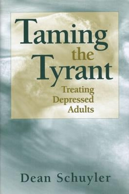 Taming the Tyrant: Treating Depressed Adults by Schuyler, Dean