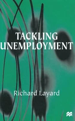 Tackling Unemployment by Layard, Richard