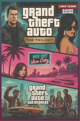 Grand Theft Auto: The Trilogy Complete Game Guide & Walkthrough (Latest Update): Master Every Mission, Secret, and Achievement Across GTA III, Vice Ci by Yasmin Iqbal