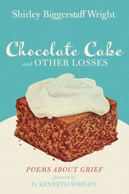 Chocolate Cake and Other Losses: Poems about Grief by Wright, Shirley Biggerstaff