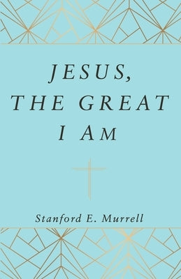 Jesus, The Great I AM by Murrell, Stanford E.