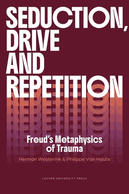 Seduction, Drive and Repetition: Freud's Metaphysics of Trauma by Westerink, Herman