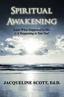 Spiritual Awakening: Look What Happened to Me. Is it Happening to You Too? by Scott, Ed D. M. B. a.