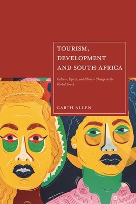Tourism, Development and South Africa: Culture, Equity and Climate Change in the Global South by Allen, Garth