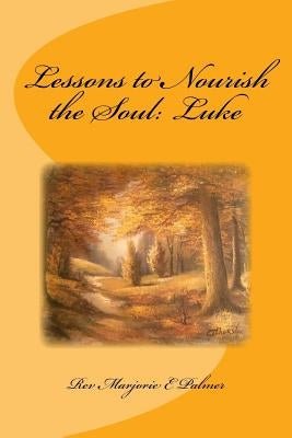 Lessons to Nourish the Soul: from the Gospel of Luke by Palmer, Marjorie E.