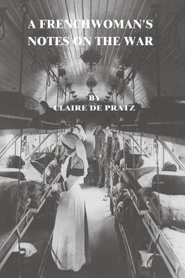 A Frenchwoman's Notes on the War by Pratz, Claire De
