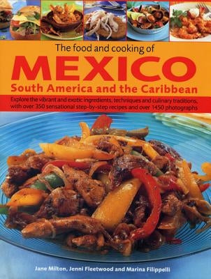 The Food and Cooking of Mexico, South America and the Caribbean: Explore the Vibrant and Exotic Ingredients, Techniques and Culinary Traditions with O by Milton, Jane