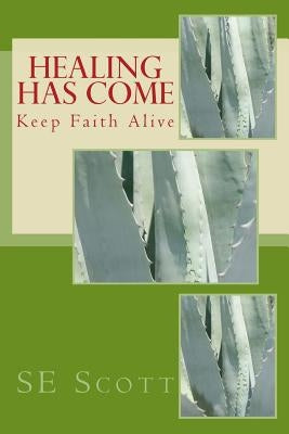 Healing Has Come: Keep Faith Alive by Scott, Se