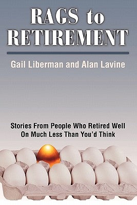 Rags to Retirement: Stories from People Who Retired Well on Much Less Than You'd Think by Liberman, Gail