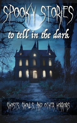 Spooky Stories to Tell in the Dark: Ghosts, Ghouls, and other Horrors by Ball, Chris