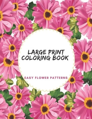 Large Print Coloring Book Easy Flower Patterns: An Adult Coloring Book with Bouquets, Wreaths, Swirls, Patterns, Decorations, Inspirational Designs, a by Books, Flower Coloring