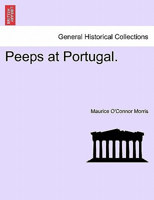 Peeps at Portugal. by Morris, Maurice O.