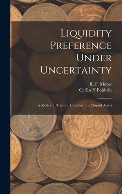 Liquidity Preference Under Uncertainty: A Model of Dynamic Investment in Illiquid Assets by Baldwin, Carliss y.