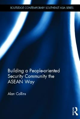 Building a People-Oriented Security Community the ASEAN way by Collins, Alan