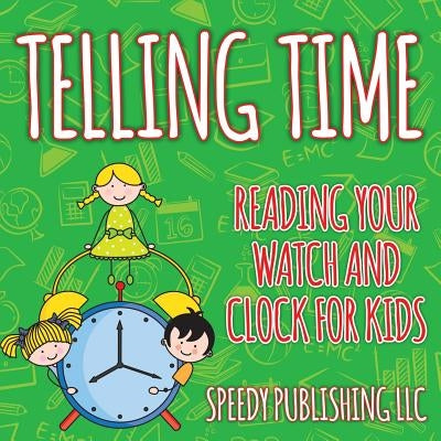 Telling Time: Reading Your Watch and Clock For Kids by Speedy Publishing LLC