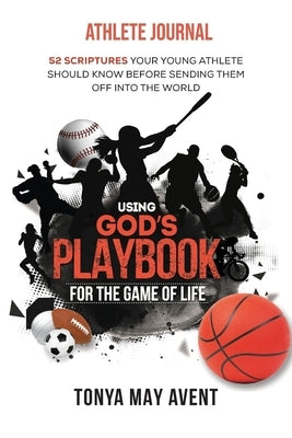 Using God's Playbook for the Game of Life: Athlete Journal by Avent, Tonya May