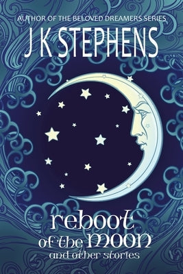 Reboot of the Moon and Other Stories by Stephens, J. K.