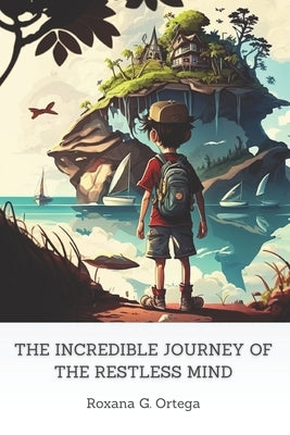 The Incredible Journey of the Restless Mind: For children with ADHD by G. Ortega, Roxana