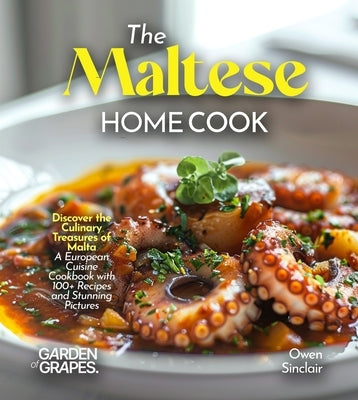 The Maltese Home Cook: Discover the Culinary Treasures of Malta - A Mediterranean Cookbook with 100+ Recipes and Stunning Pictures by Sinclair, Owen